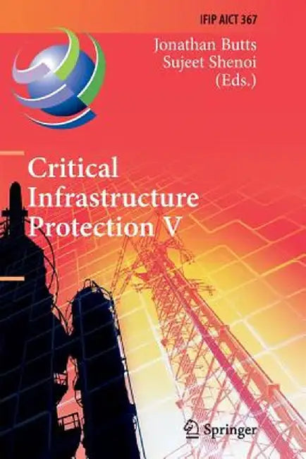 Critical Infrastructure Protection V: 5th Ifip Wg 11.10 International Conference on Critical Infrastructure Protection, Iccip 2011, Hanover, Nh, Usa, by Jonathan Butts