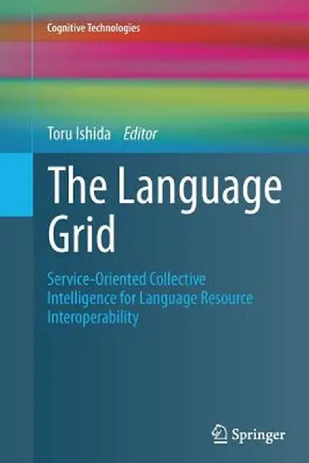 The Language Grid: Service-Oriented Collective Intelligence for Language Resource Interoperability by Toru Ishida