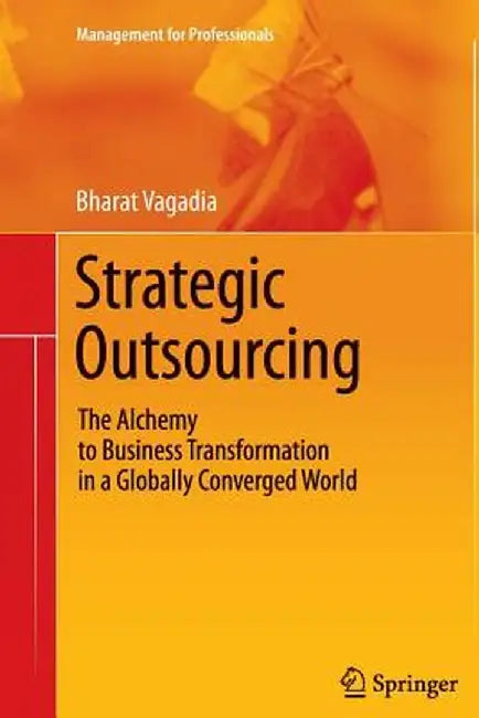 Strategic Outsourcing: The Alchemy to Business Transformation in a Globally Converged World by Bharat Vagadia