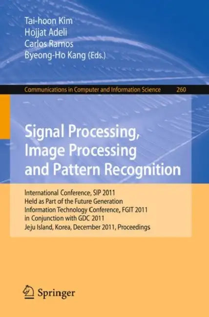 Signal Processing, Image Processing and Pattern Recognition: International Conferences, Sip 2011, Held as Part of the Future Generation Information Te by Tai-hoon Kim, Hojjat Adeli, Carlos Ramos