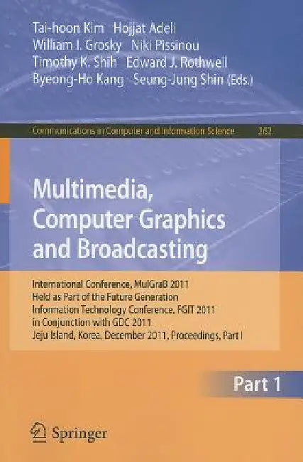 Multimedia, Computer Graphics and Broadcasting: International Conference, MulGraB 2011, Held as Part of the Future Generation Information Technology C by Tai-hoon Kim, Hojjat Adeli, William I. Grosky