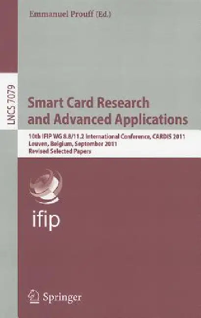 Smart Card Research and Advanced Applications: 10th IFIP WG 8.8/11.2 International Conference, CARDIS 2011, Leuven, Belgium, September 14-16, 2011, Re by Emmanuel Prouff