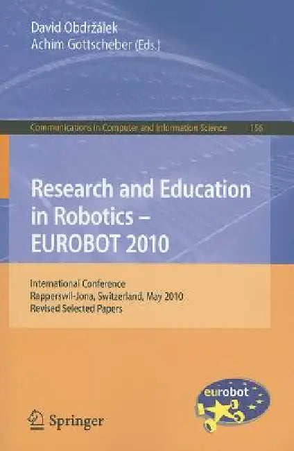 Research and Education in Robotics - EUROBOT 2010: International Conference, Rapperswil-Jona, Switzerland, May 27-30, 2010, Revised Selected Papers by David Obdrzalek, Achim Gottscheber
