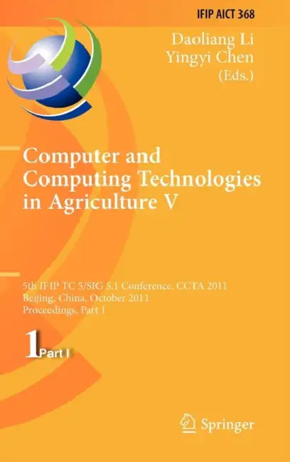 Computer and Computing Technologies in Agriculture V: 5th IFIP TC 5/SIG 5.1 International Conference, CCTA 2011, Beijing, China, October 29-31, 2011, by Daoliang Li, Yingyi Chen