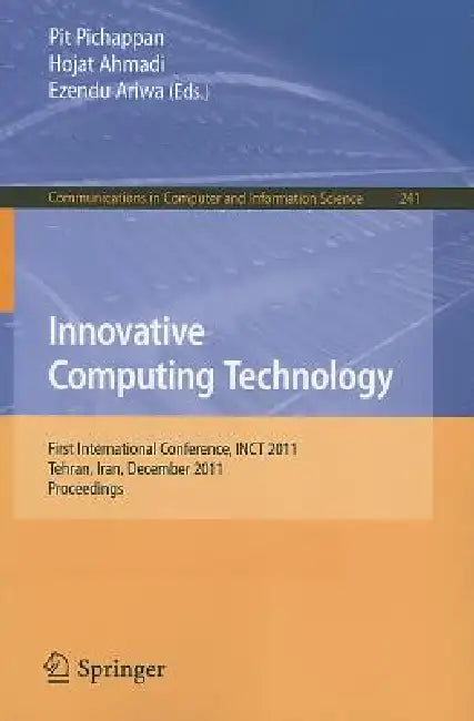 Innovative Computing Technology: First International Conference, INCT 2011, Tehran, Iran, December 13-15, 2011, Proceedings by Pit Pichappan, Hojat Ahmadi, Ezendu Ariwa