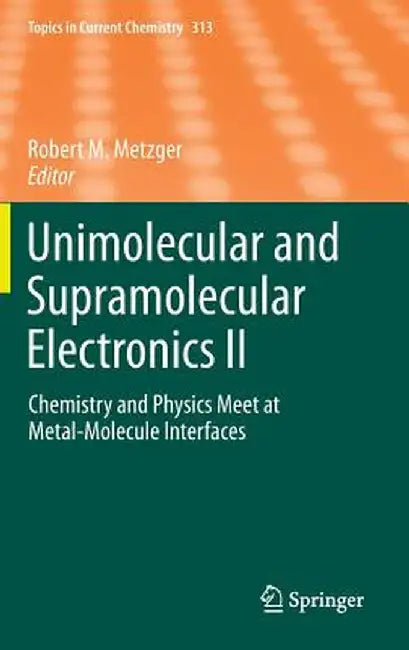 Unimolecular and Supramolecular Electronics II: Chemistry and Physics Meet at Metal-Molecule Interfaces by Robert M. Metzger