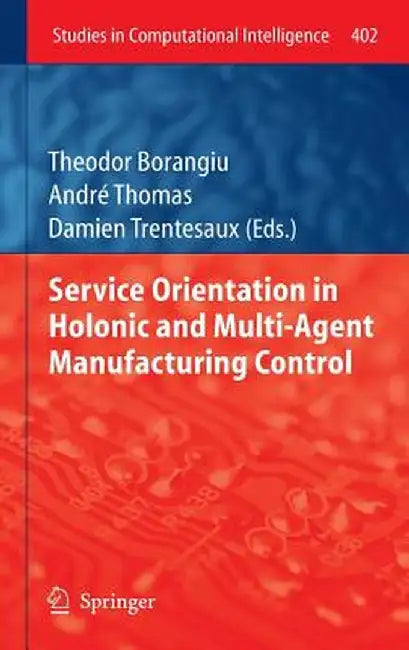 Service Orientation in Holonic and Multi-Agent Manufacturing Control by Theodor Borangiu