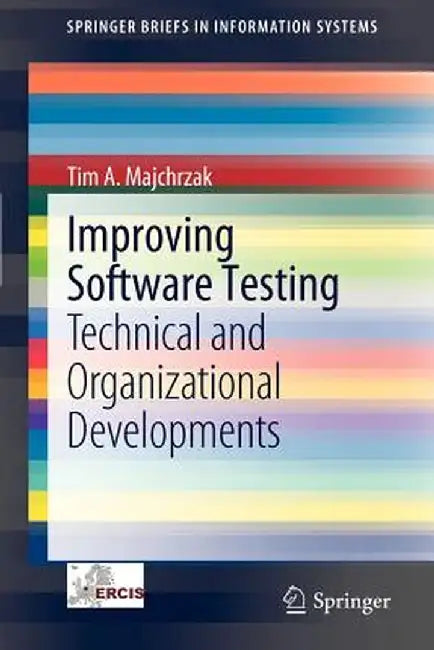 Improving Software Testing: Technical and Organizational Developments by Tim A. Majchrzak