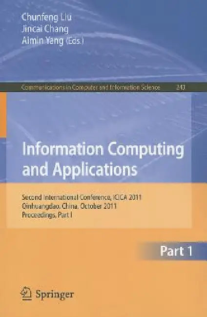 Information Computing and Applications: Second International Conference, ICICA 2011, Qinhuangdao, China, October 28-31, 2011. Proceedings, Part I by Chunfeng Liu, Jincai Chang, Aimin Yang