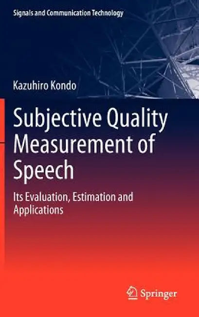 Subjective Quality Measurement of Speech: Its Evaluation, Estimation and Applications by Kazuhiro Kondo