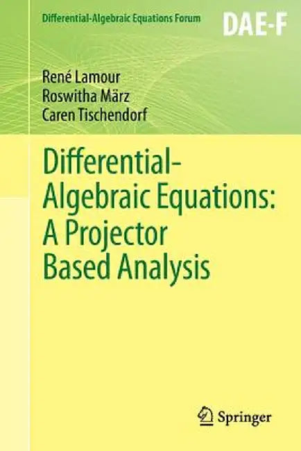 Differential-Algebraic Equations: A Projector Based Analysis by René Lamour
