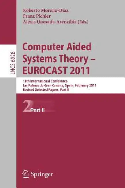 Computer Aided Systems Theory -- Eurocast 2011: 13th International Conference, Las Palmas de Gran Canaria, Spain, February 6-11, 2011, Revised Selecte by Roberto Moreno-Díaz, Franz Pichler, Alexis Quesada Arencibia