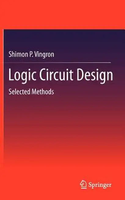 Logic Circuit Design: Selected Methods by Shimon P. Vingron