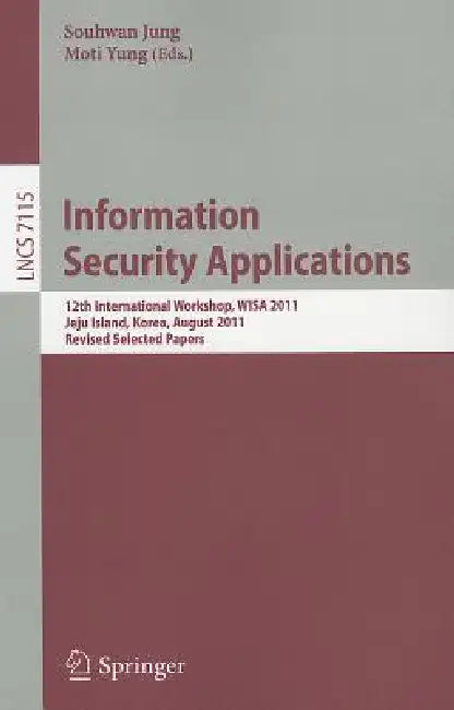 Information Security Applications: 12th International Workshop, WISA 2011, Jeju Island, Korea, August 22-24, 2011. Revised Selected Papers by Souhwan Jung, Moti Yung