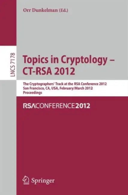 Topics in Cryptology - Ct-Rsa 2012: The Cryptographers' Track at the Rsa Conference 2012, San Francisco, Ca, Usa, February 27 - March 2, 2012, Proceed by Orr Dunkelman