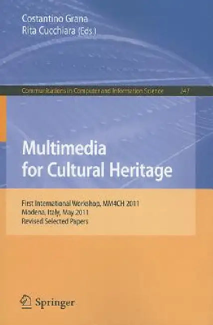 Multimedia for Cultural Heritage: First International Workshop, MM4CH 2011, Modena, Italy, May 3, 2011, Revised Selected Papers by Costantino Grana, Rita Cucchiara