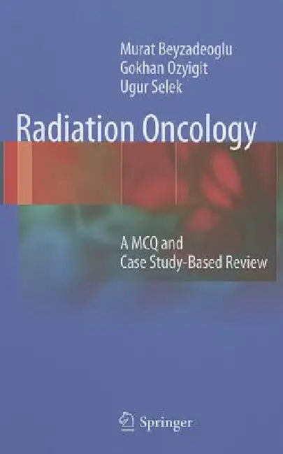 Radiation Oncology: A McQ and Case Study-Based Review by Murat Beyzadeoglu, Gokhan Ozyigit, Ugur Selek
