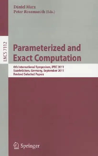 Parameterized and Exact Computation: 6th International Symposium, Ipec 2011, Saarbrücken, Germany, September 6-8, 2011. Revised Selected Papers by Dániel Marx, Peter Rossmanith
