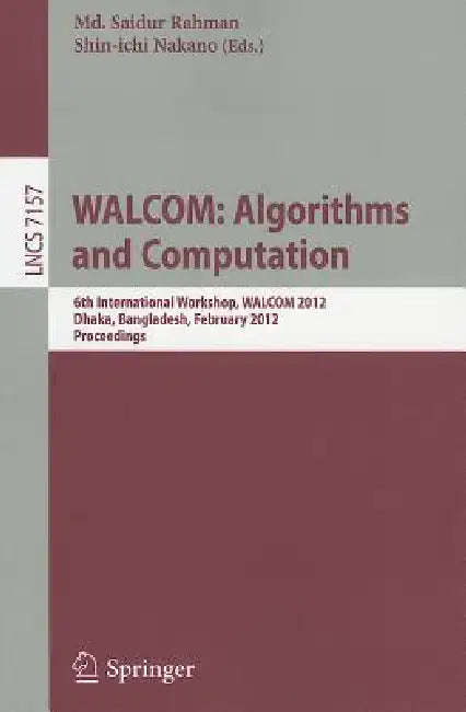 WALCOM: Algorithm and Computation: 6th International Workshop, WALCOM 2012, Dhaka, Bangladesh, February 15-17, 2012. Proceedings by MD Saidur Rahman, Shin-Ichi Nakano