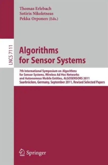 Algorithms for Sensor Systems: 7th International Symposium on Algorithms for Sensor Systems, Wireless AD Hoc Networks and Autonomous Mobile Entities, by Thomas Erlebach, Sotiris Nikoletseas, Pekka Orponen