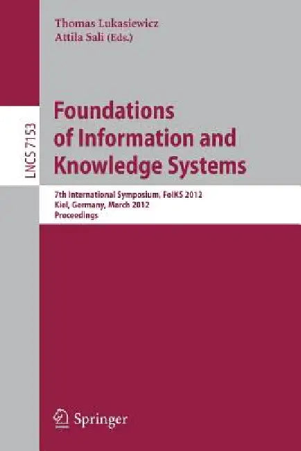 Foundations of Information and Knowledge Systems: 7th International Symposium, Foiks 2012, Kiel, Germany, March 5-9, 2012, Proceedings by Thomas Lukasiewicz, Attila Sali