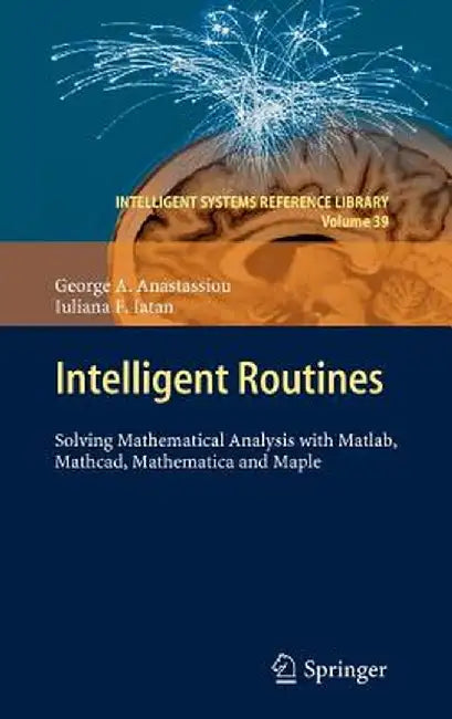 Intelligent Routines: Solving Mathematical Analysis with Matlab, Mathcad, Mathematica and Maple by George A. Anastassiou