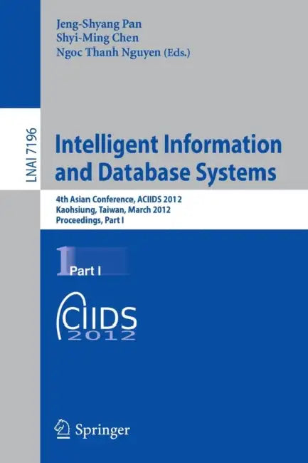 Intelligent Information and Database Systems: 4th Asian Conference, ACIIDS 2012, Kaohsiung, Taiwan, March 19-21, 2012, Proceedings, Part I by Jeng-Shyang Pan, Shyi-Ming Chen, Ngoc-Thanh Nguyen