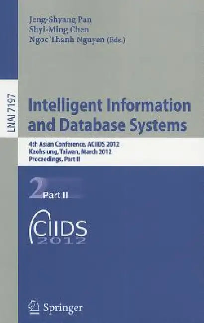 Intelligent Information and Database Systems: 4th Asian Conference, ACIIDS 2012, Kaohsiung, Taiwan, March 19-21, 2012, Proceedings, Part II by Jeng-Shyang Pan, Shyi-Ming Chen, Ngoc-Thanh Nguyen