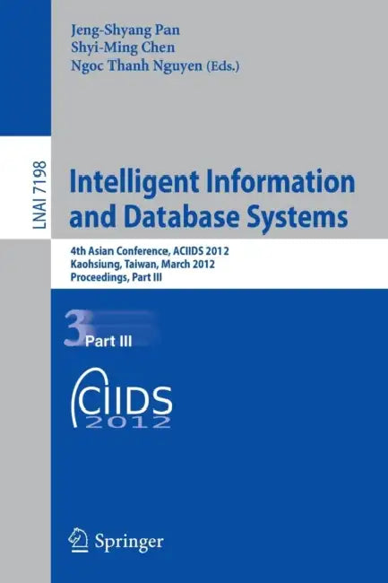 Intelligent Information and Database Systems: 4th Asian Conference, ACIIDS 2012, Kaohsiung, Taiwan, March 19-21, 2012, Proceedings, Part III by Jeng-Shyang Pan, Shyi-Ming Chen, Ngoc-Thanh Nguyen