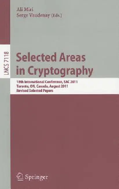 Selected Areas in Cryptography: 18th International Workshop, SAC 2011, Toronto, ON, Canada, August 11-12, 2011. Revised Selected Papers by Ali Miri, Serge Vaudenay