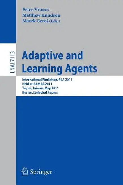 Adaptive and Learning Agents: Aamas 2011 International Workshop, ALA 2011, Taipei, Taiwan, May 2, 2011, Revised Selected Papers by Peter Vrancx, Matthew Knudson, Marek Grzes