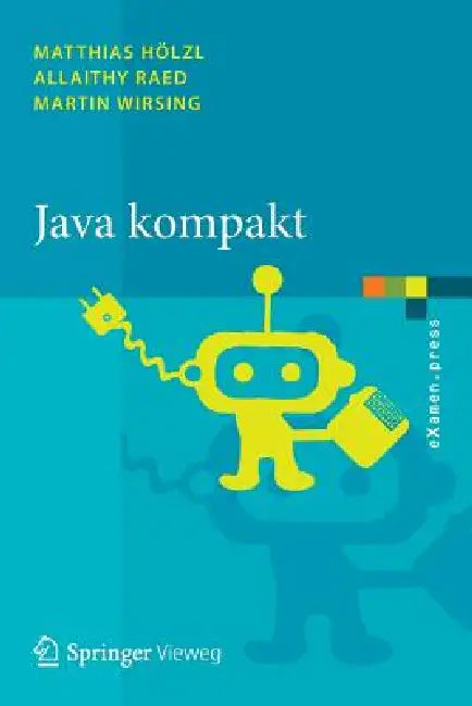 Java Kompakt: Eine Einführung in Die Software-Entwicklung Mit Java by Matthias Hölzl, Allaithy Raed, Martin Wirsing