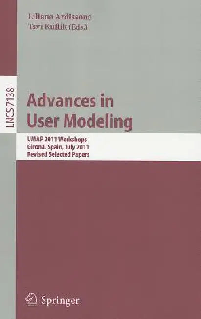 Advances in User Modeling: UMAP 2011 Workshops, Girona, Spain, July 11-15, 2011. Revised Selected Papers by Liliana Ardissono, Tsvi Kuflik