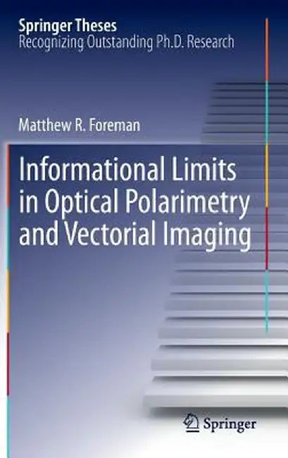 Informational Limits in Optical Polarimetry and Vectorial Imaging by Matthew R. Foreman
