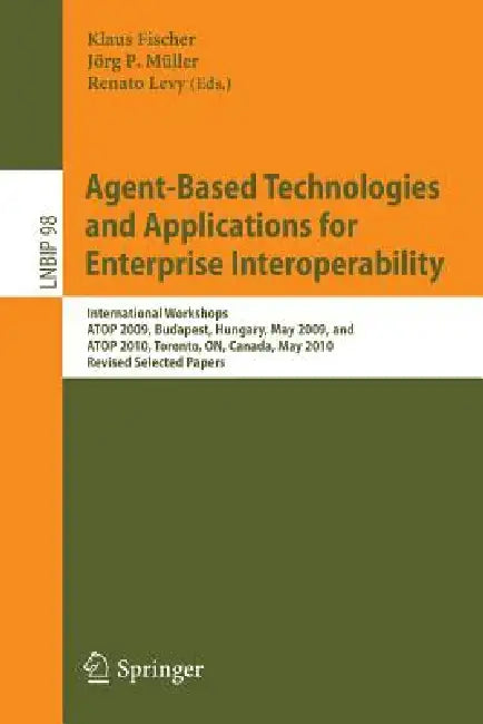 Agent-Based Technologies and Applications for Enterprise Interoperability: International Workshops Atop 2009, Budapest, Hungary, May 12, 2009, and Ato by Klaus Fischer, Jörg Müller, Renato Levy