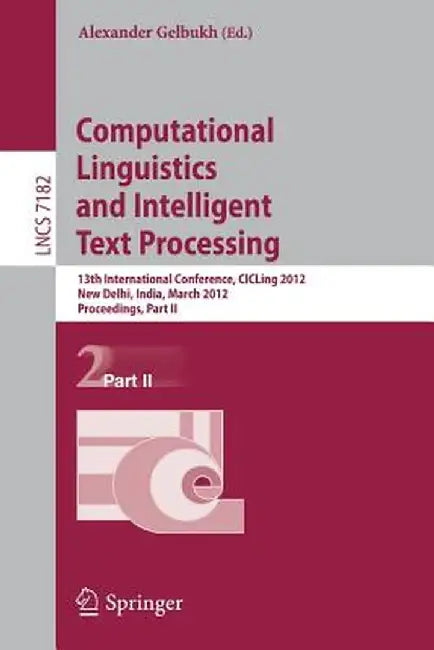 Computational Linguistics and Intelligent Text Processing: 13th International Conference, Cicling 2012, New Delhi, India, March 11-17, 2012, Proceedin by Alexander Gelbukh