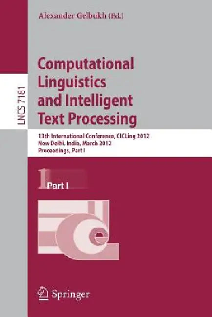Computational Linguistics and Intelligent Text Processing: 13th International Conference, Cicling 2012, New Delhi, India, March 11-17, 2012, Proceedin by Alexander Gelbukh