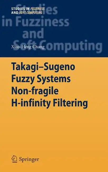 Takagi-Sugeno Fuzzy Systems Non-Fragile H-Infinity Filtering by Xiao-Heng Chang
