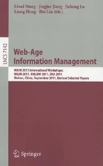 Web-Age Information Management: WAIM 2011 International Workshops: WGIM 2011, XMLDM 2011, SNA 2011, Wuhan, China, September 14-16, 2011, Revised Selec by Liwei Wang, Jingjue Jiang, Jiaheng Lu