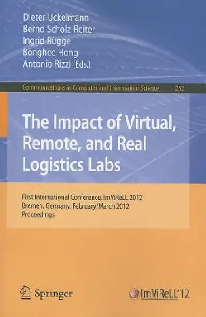 The Impact of Virtual, Remote and Real Logistics Labs: First International Conference, ImViReLL 2012, Bremen, Germany, February 28-March 1, 2012. Proc by Dieter Uckelmann, Bernd Scholz-Reiter, Ingrid Rügge