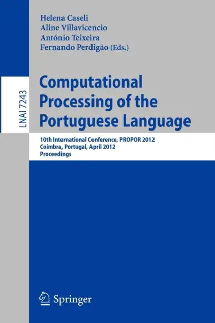 Computational Processing of the Portuguese Language: 10th International Conference, Propor 2012, Coimbra, Portugal, April 17-20, 2012, Proceedings by Helena Caseli, Aline Villavicencio, António Teixeira