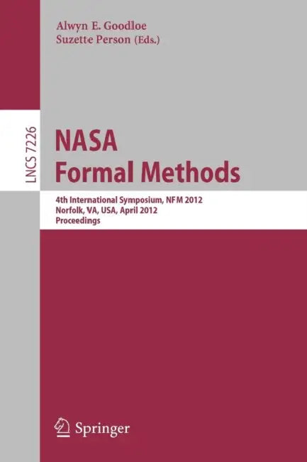 NASA Formal Methods: 4th International Symposium, Nfm 2012, Norfolk, Va, Usa, April 3-5, 2012, Proceedings by Alwyn Goodloe, Suzette Person