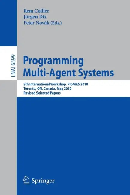 Programming Multi-Agent Systems: 8th International Workshop, Promas 2010, Toronto, On, Canada, May 11, 2010. Revised Selected Papers by Rem Collier, Jürgen Dix, Peter Novák