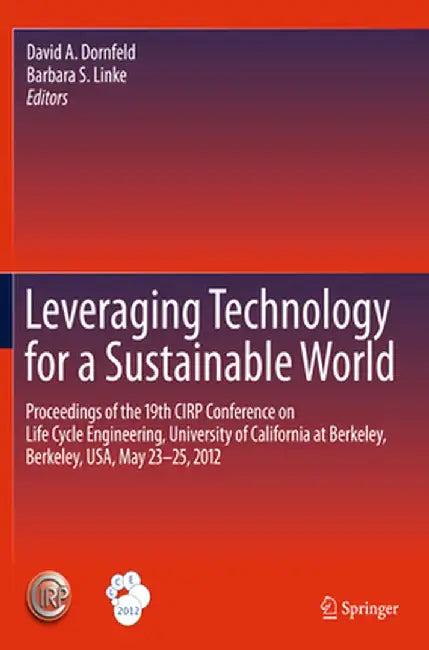 Leveraging Technology for a Sustainable World: Proceedings of the 19th Cirp Conference on Life Cycle Engineering, University of California at Berkeley by David A. Dornfeld