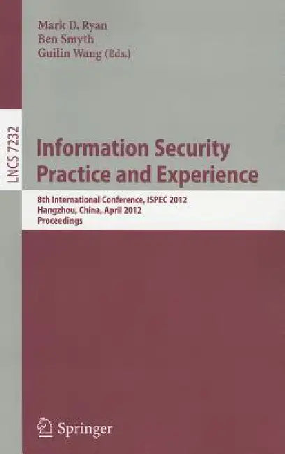 Information Security Practice and Experience: 8th International Conference, ISPEC 2012, Hangzhou, China, April 9-12, 2012, Proceedings by Mark D. Ryan, Ben Smyth, Guilin Wang