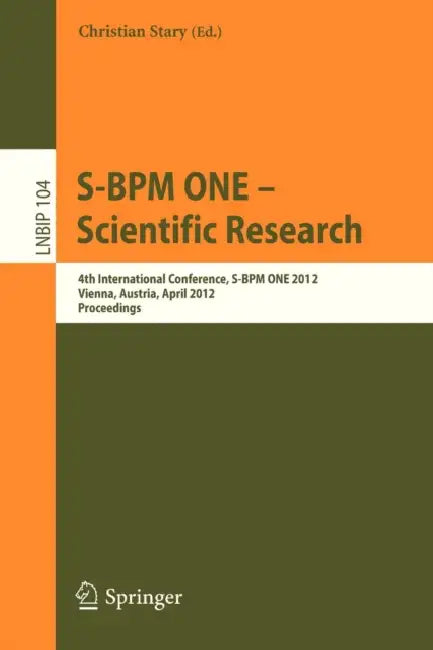 S-BPM One - Scientific Research: 4th International Conference, S-BPM One 2012, Vienna, Austria, April 4-5, 2012, Proceedings by Christian Stary