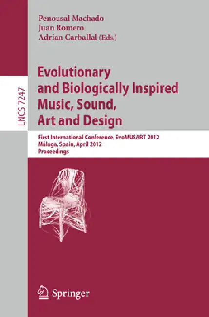 Evolutionary and Biologically Inspired Music, Sound, Art and Design: First International Conference, Evomusart 2012, Málaga, Spain, April 11-13, 2012, by Penousal Machado, Juan J. Romero, Adrian Carballal
