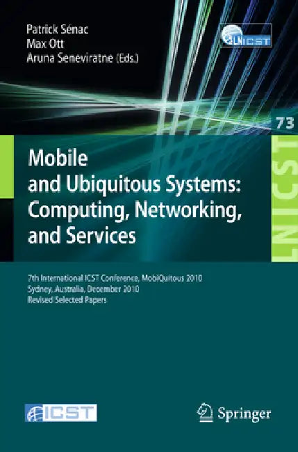 Mobile and Ubiquitous Systems: 7th International Icst Conference, Mobiquitous 2010, Sydney, Australia, December 6-9, 2010, Revised Selected Papers by Patrick Sénac, Max Ott, Aruna Seneviratne