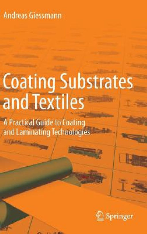 Coating Substrates and Textiles: A Practical Guide to Coating and Laminating Technologies by Andreas Giessmann