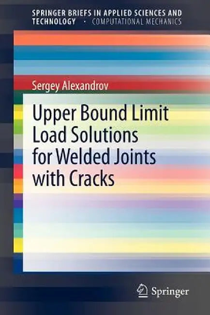 Upper Bound Limit Load Solutions for Welded Joints with Cracks by Sergey Alexandrov